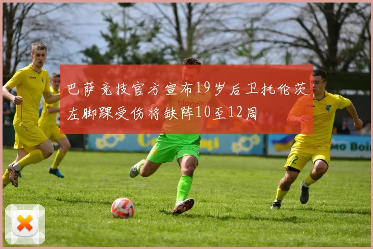 巴萨竞技官方宣布19岁后卫托伦茨左脚踝受伤将缺阵10至12周